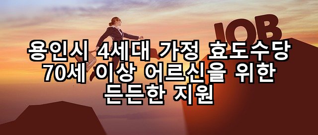 용인시 4세대 가정 효도수당 70세 이상 어르신을 위한 든든한 지원
